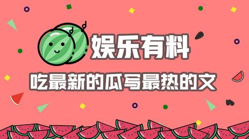 娱乐吃瓜 推文文案素材,揭秘幕后吃瓜大揭秘